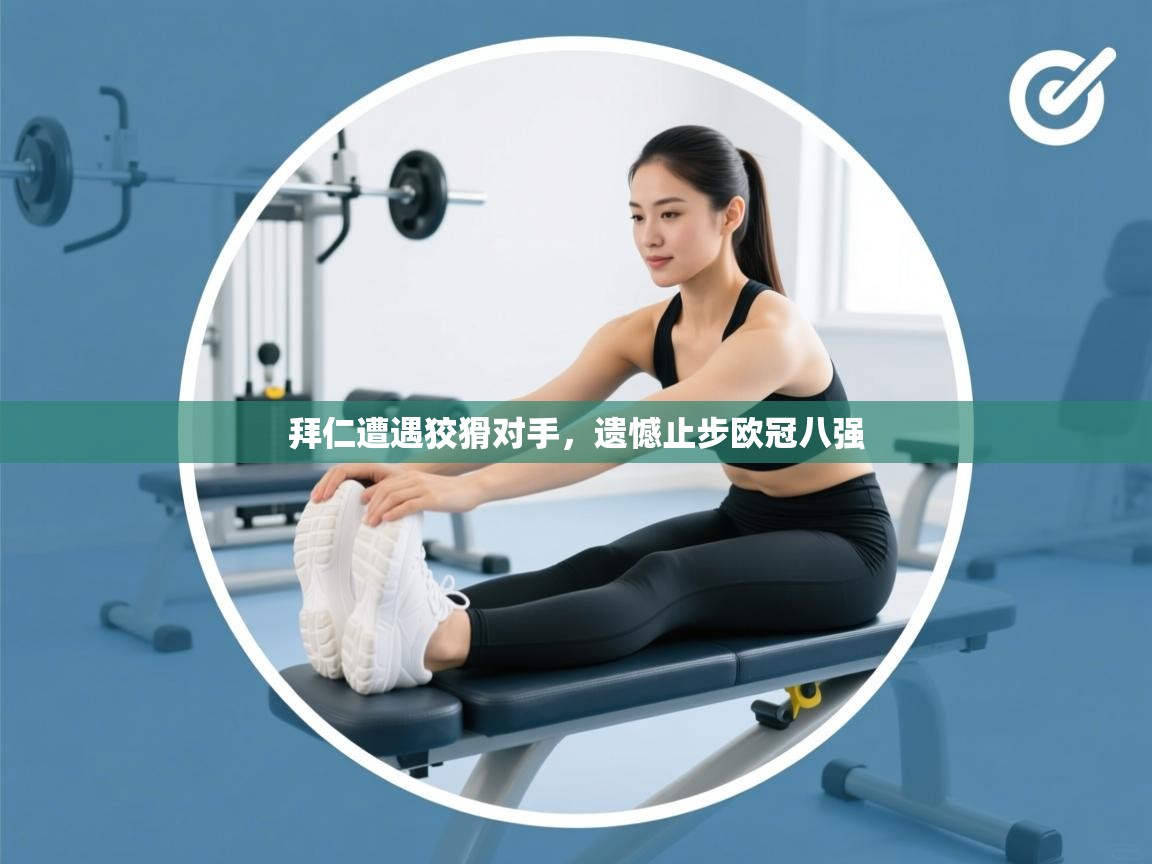 拜仁遭遇狡猾对手，遗憾止步欧冠八强