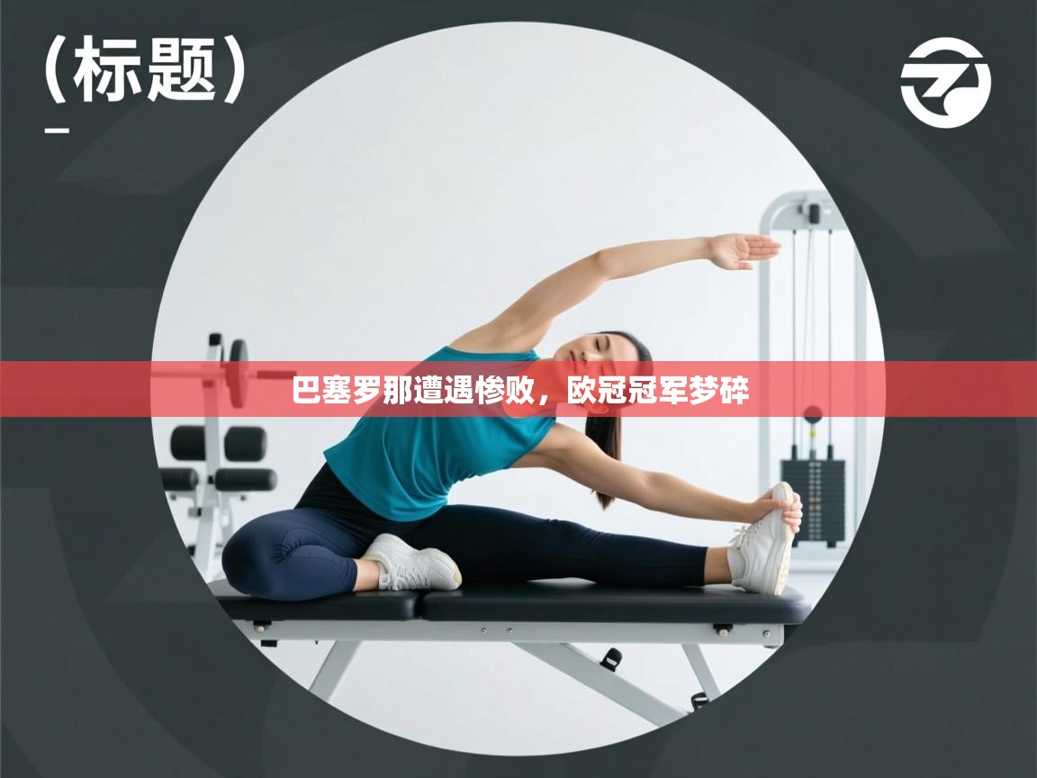 巴塞罗那遭遇惨败，欧冠冠军梦碎