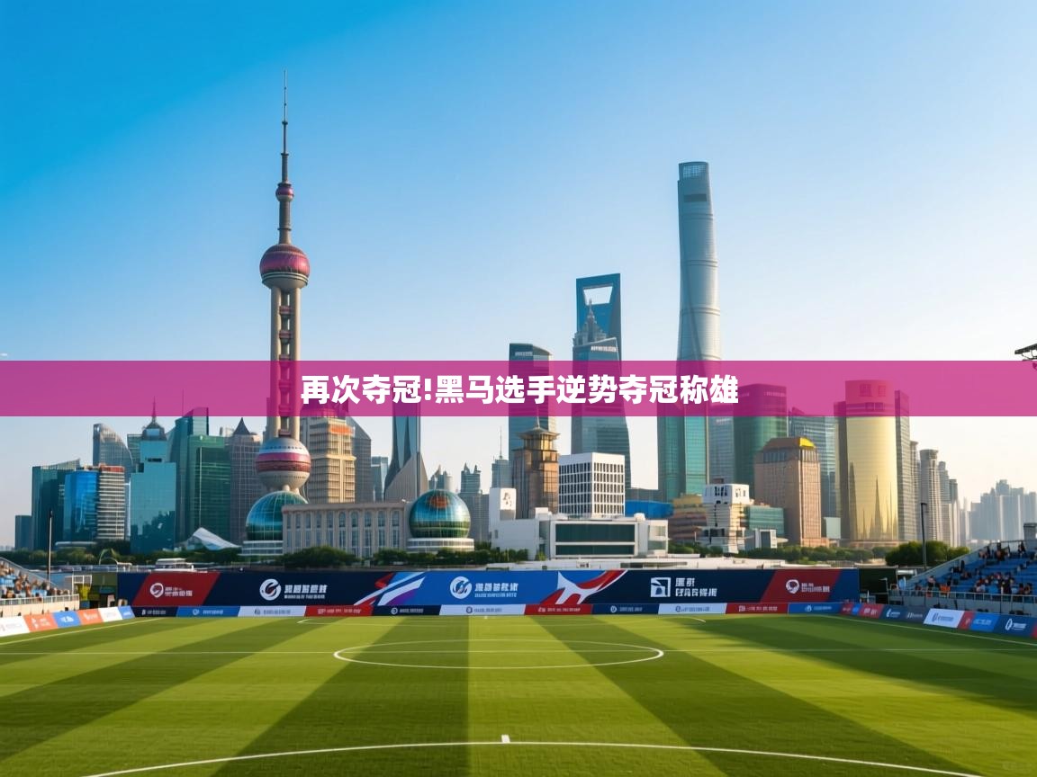 再次夺冠!黑马选手逆势夺冠称雄